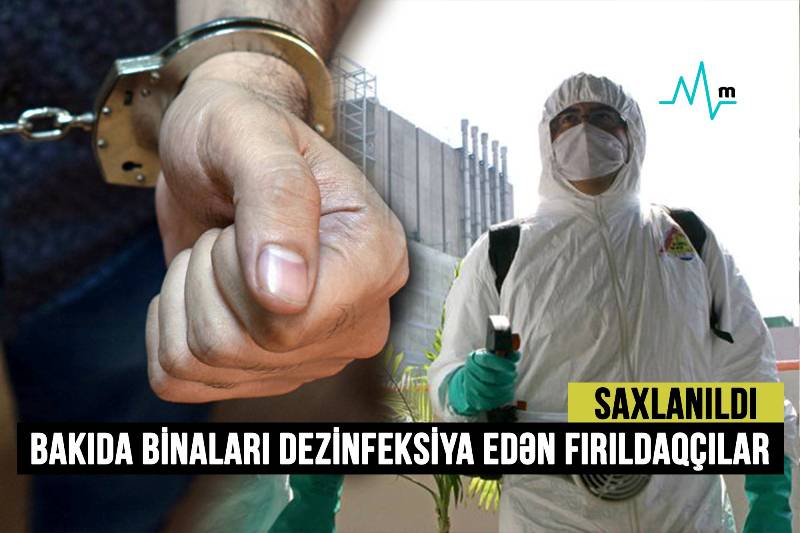 Binaları dezinfeksiya edən fırıldaqçılar saxlanıldı -  RƏSMİ