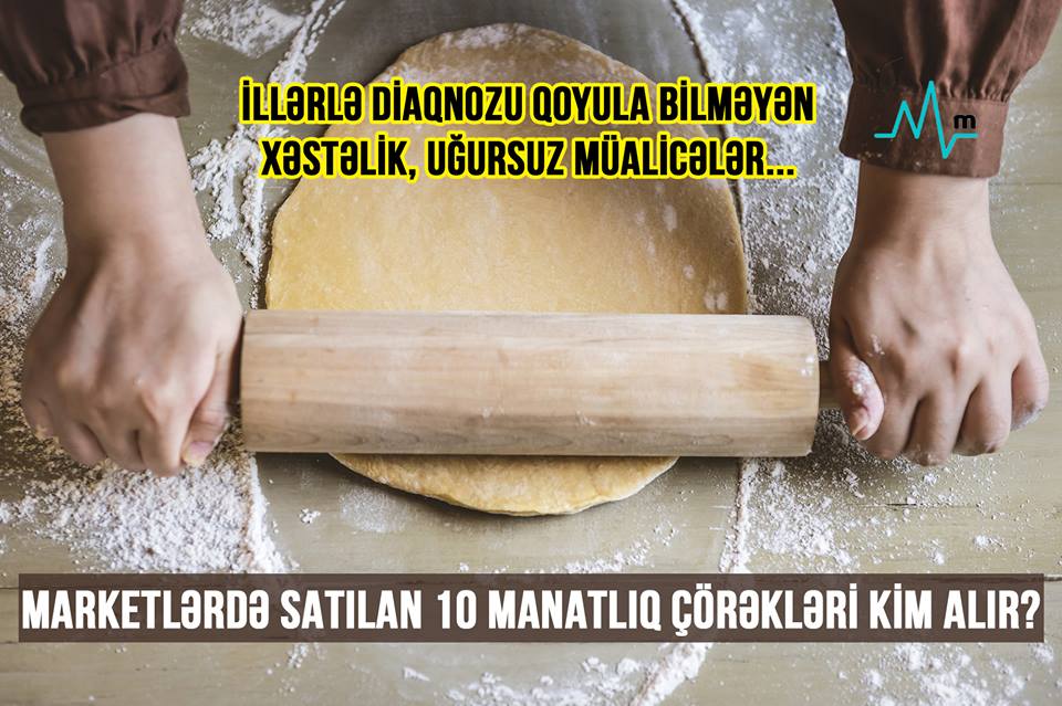 - İllərlə diaqnozu qoyula bilməyən xəstəlik, uğursuz müalicələr... MARKETLƏRDƏ SATILAN 10 MANATLIQ ÇÖRƏKLƏRİ KİM ALIR? 