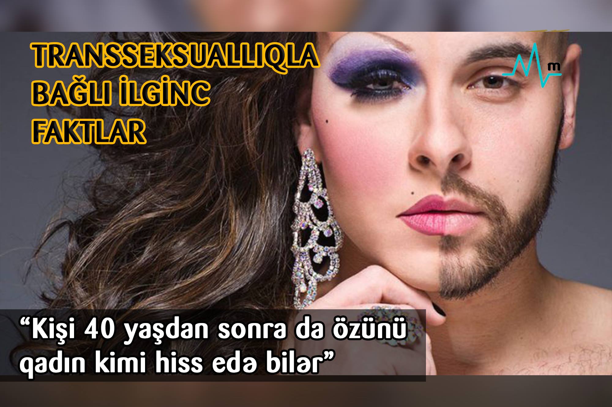 “Kişi 40 yaşdan sonra da özünü qadın kimi hiss edə bilər” -  TRANSSEKSUALLIQLA BAĞLI İLGİNC FAKTLAR