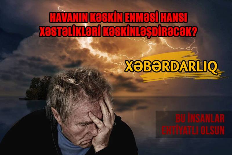 Havanın kəskin enməsi hansı xəstəlikləri kəskinləşdirəcək? -  Bu insanlar ehtiyatlı olsun