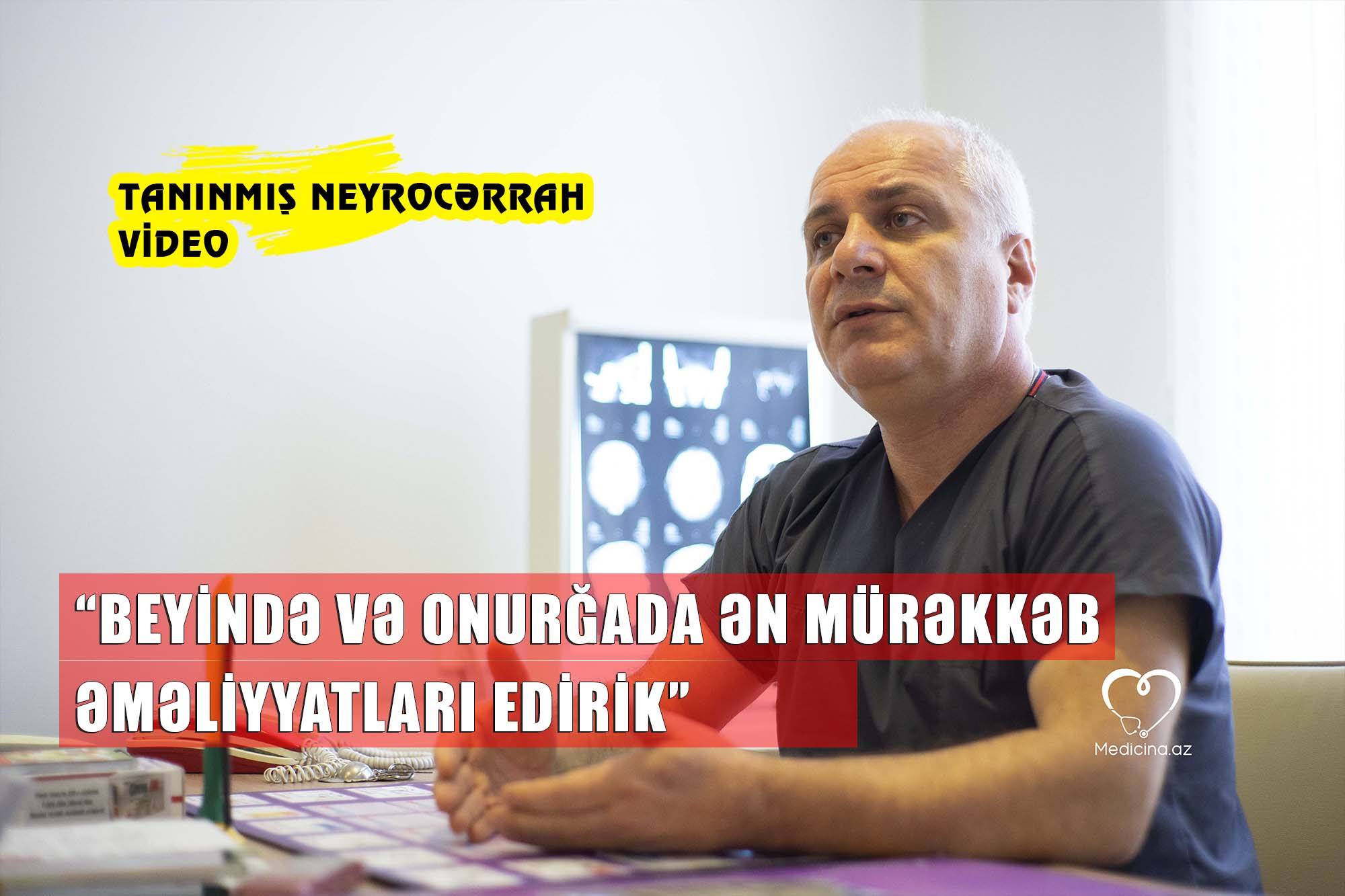 “Beyində və onurğada ən mürəkkəb əməliyyatları edirik” -  Tanınmış neyrocərrah/ VİDEO