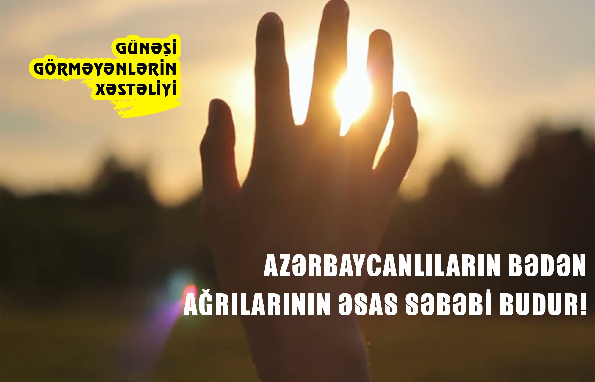 Azərbaycanlıların bədən ağrılarının əsas səbəbi budur! -  GÜNƏŞİ GÖRMƏYƏNLƏRİN XƏSTƏLİYİ