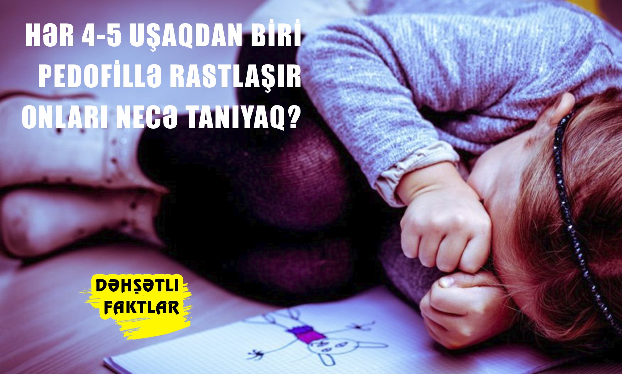 Hər 4-5 uşaqdan biri pedofillə rastlaşır: onları necə tanıyaq? -  DƏHŞƏTLİ FAKTLAR