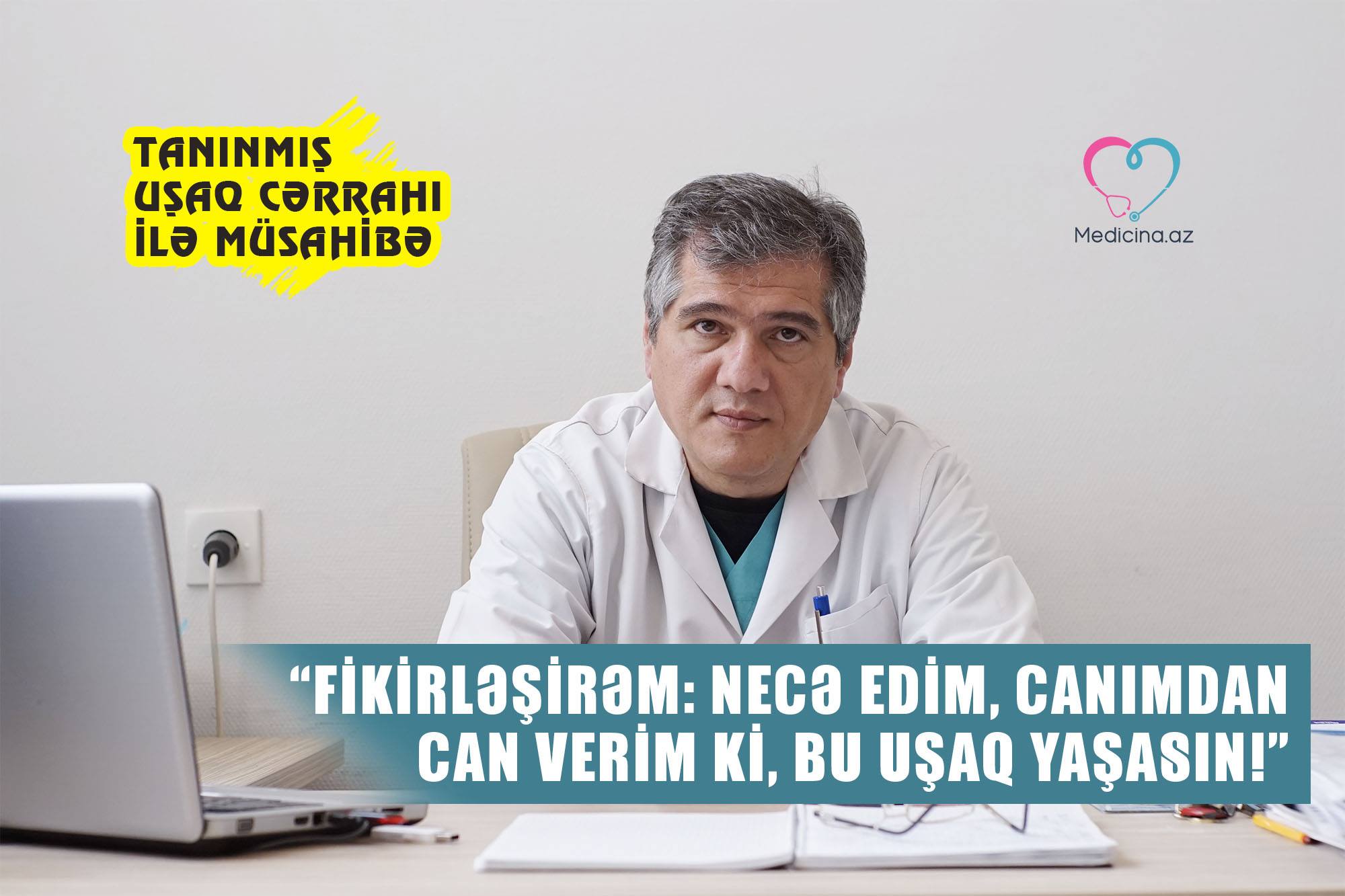  “Fikirləşirəm: necə edim, canımdan can verim ki, bu uşaq yaşasın!” –  Tanınmış uşaq cərrahı ilə MÜSAHİBƏ 