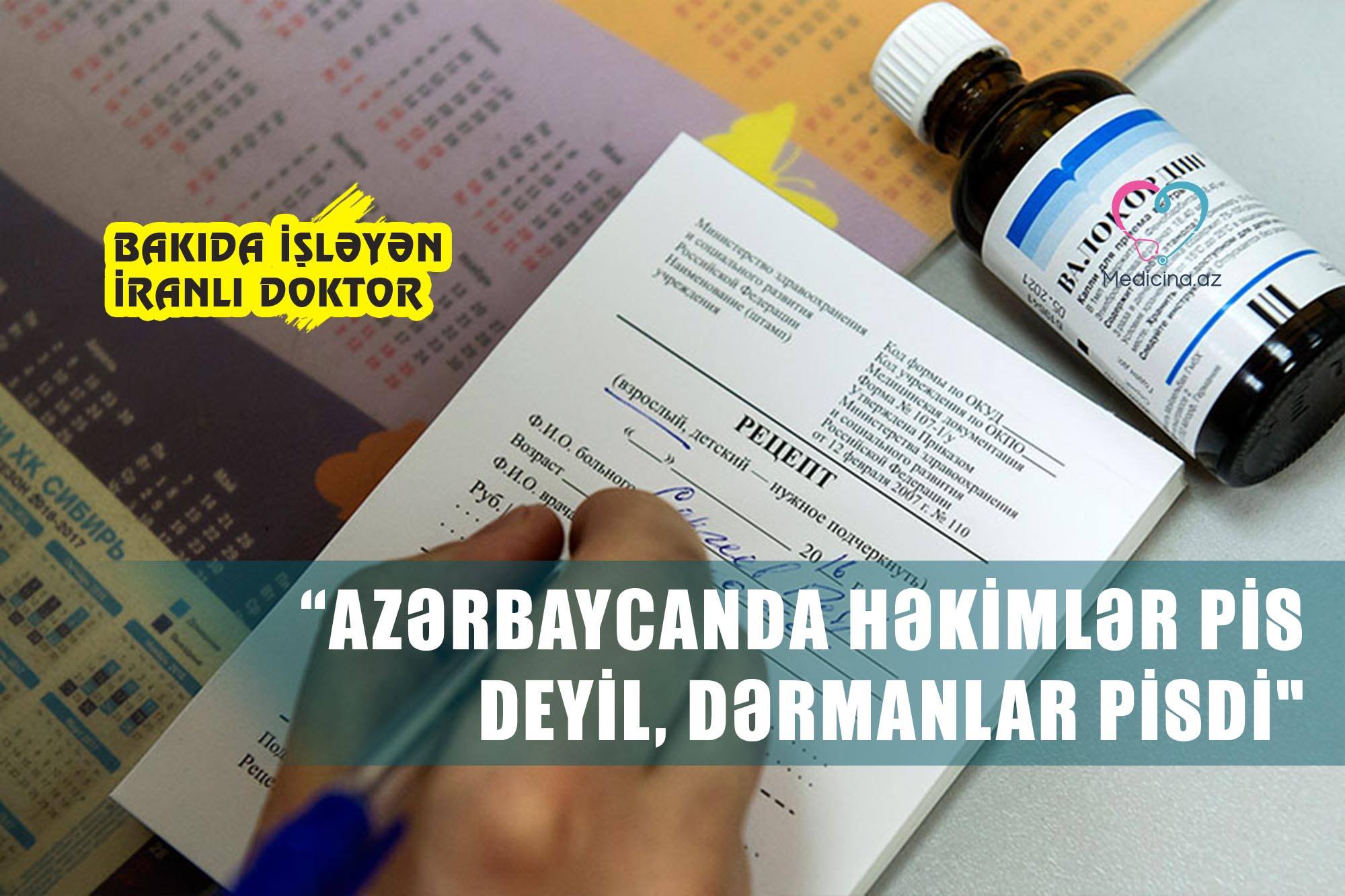 “Azərbaycanda həkimlər pis deyil, dərmanlar pisdi"-  Bakıda işləyən iranlı doktor
