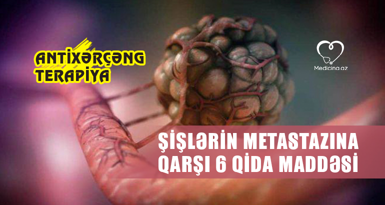 Şişlərin metastazına qarşı 6 qida maddəsi –  Antixərçəng terapiya