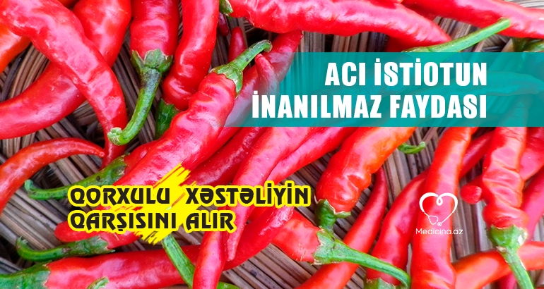 Acı istiotun inanılmaz faydası -  Qorxulu  xəstəliyin qarşısını alır