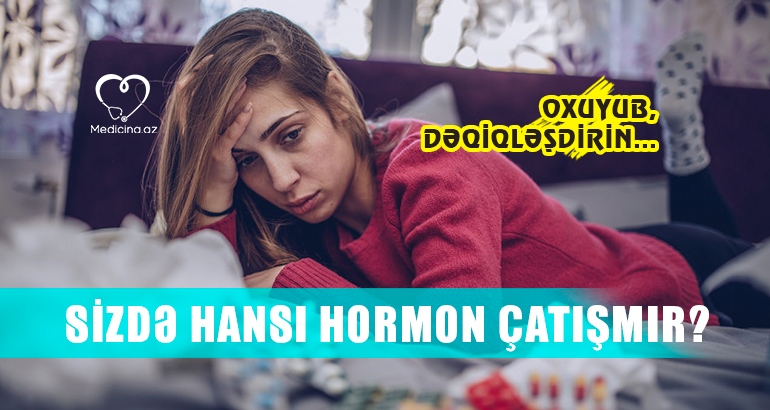 Sizdə hansı hormon çatışmır? –  OXUYUB, DƏQİQLƏŞDİRİN...  