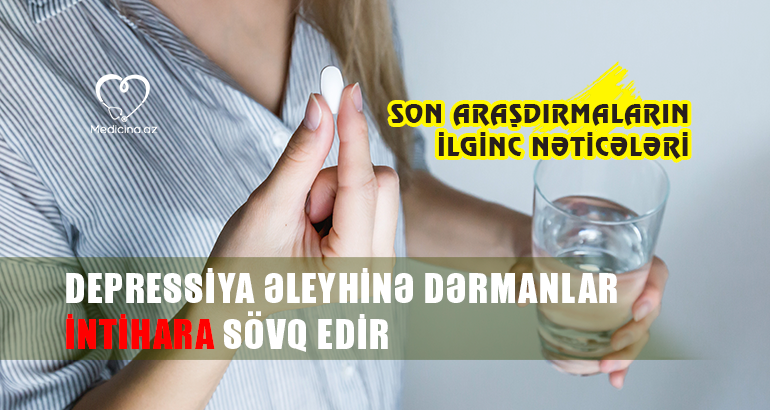 Depressiya əleyhinə dərmanlar intihara sövq edir  – Son araşdırmaların ilginc nəticələri