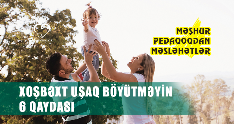  – MƏŞHUR PEDAQOQDAN MƏSLƏHƏTLƏR Xoşbəxt uşaq böyütməyin 6 qaydası