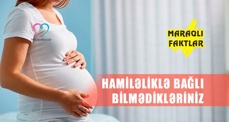 Hamiləliklə bağlı bilmədiyiniz -  MARAQLI FAKTLAR 