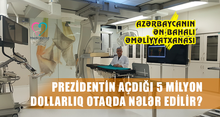 Azərbaycanın ən bahalı əməliyyatxanası –  Prezidentin açdığı 5 milyon dollarlıq otaqda nələr edilir?