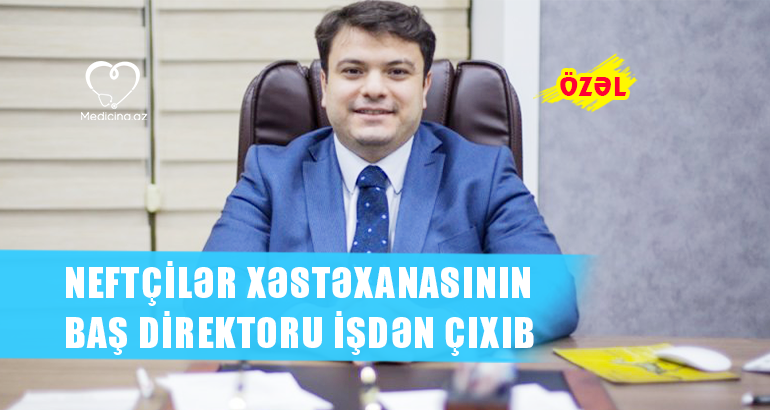 Neftçilər Xəstəxanasının baş direktoru işdən çıxıb 