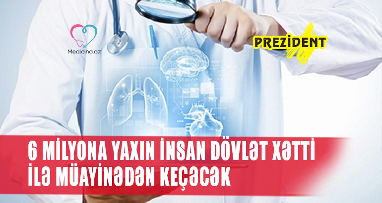 “6 milyona yaxın insan dövlət xətti ilə müayinədən keçəcək”  - Prezident