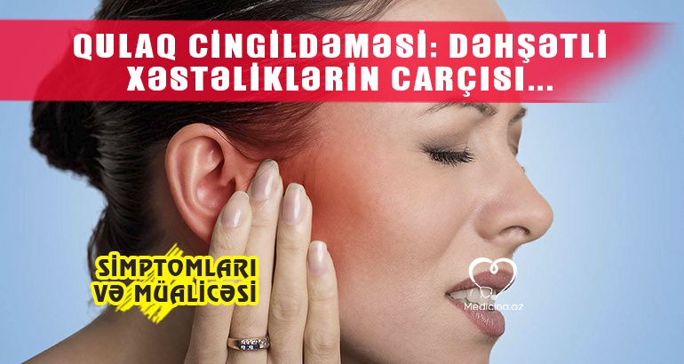 Qulaq cingildəməsi: dəhşətli xəstəliklərin carçısı...  – Simptomları və müalicəsi  