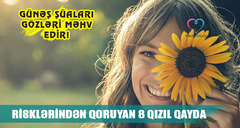 Günəş şüaları gözləri məhv edir!  – Risklərindən qoruyan 8 qızıl qayda