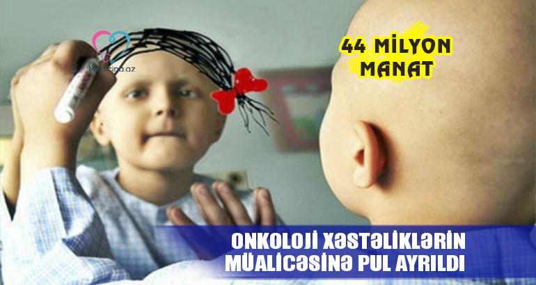 Onkoloji xəstəliklərin müalicəsinə 44 milyon manat ayrıldı 