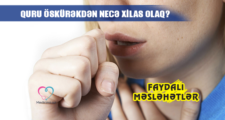 Quru öskürəkdən necə xilas olaq?  – FAYDALI MƏSLƏHƏTLƏR