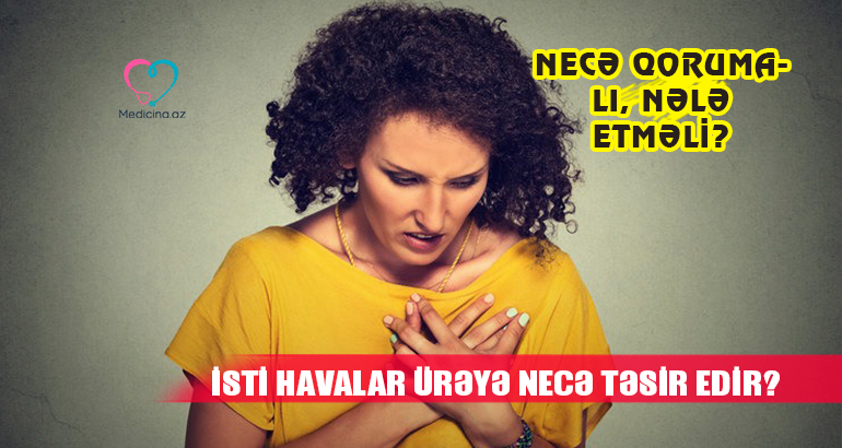 İsti havaların ürəyə təsiri –  Necə qorumalı?