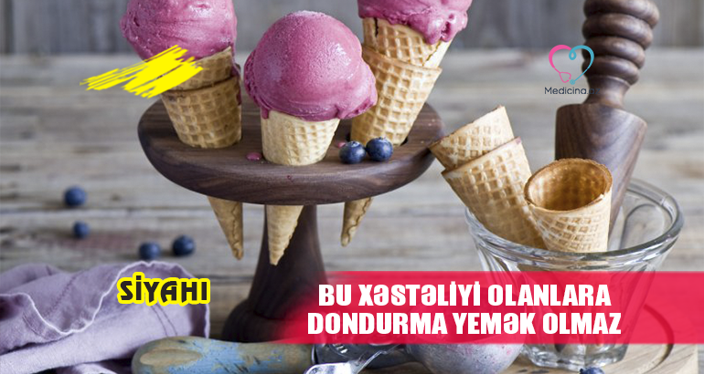 Bu xəstəliyi olanlara dondurma yemək olmaz –  SİYAHI