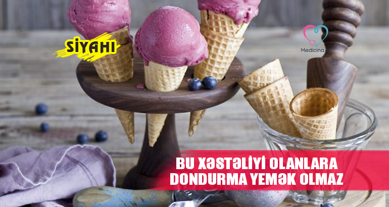 Bu xəstəliyi olanlara dondurma yemək olmaz –  SİYAHI