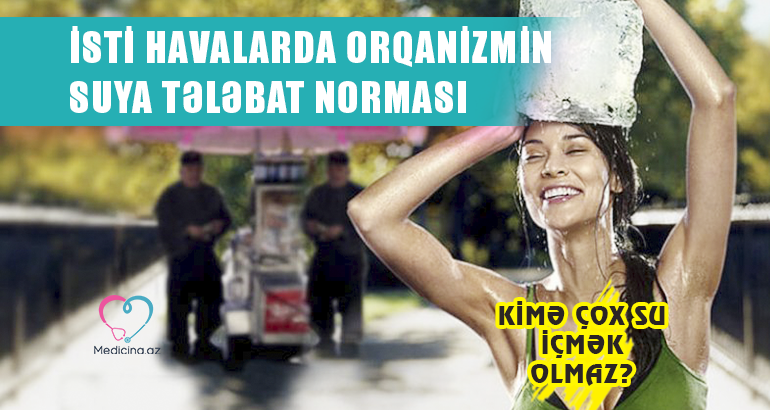 İsti havalarda orqanizmin suya tələbat norması  -  Kimə çox su içmək olmaz?