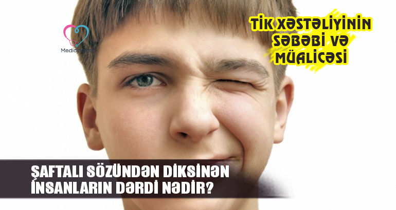 Şaftalı sözündən diksinən insanların dərdi nədir?–  Tik xəstəliyinin səbəbi və müalicəsi