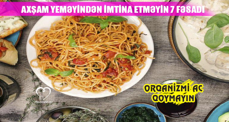 Axşam yeməyindən imtina etməyin 7 fəsadı –  Orqanizmi ac qoymayın