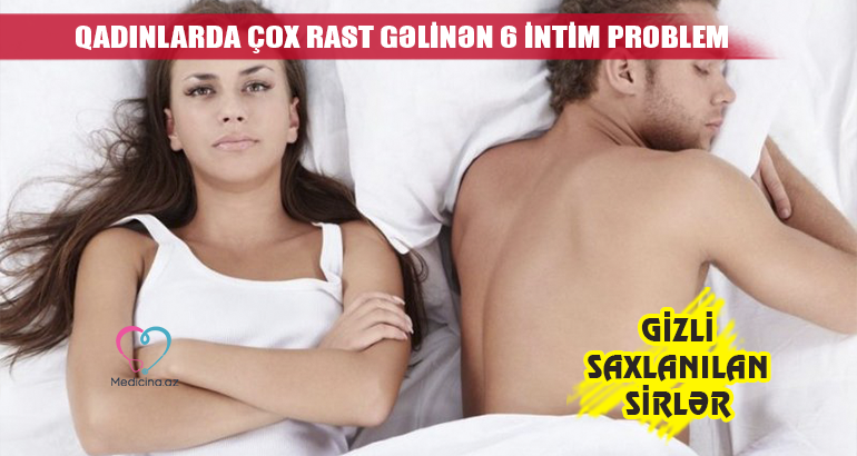 Qadınlarda çox rast gəlinən 6 intim problem –  Gizli saxlanılan sirlər