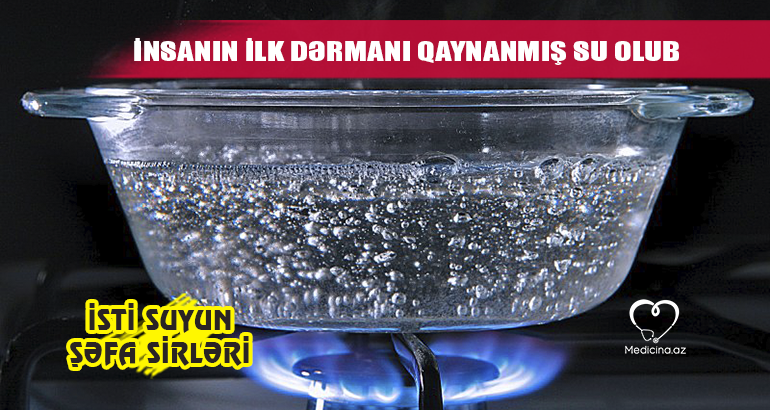 İnsanın ilk dərmanı qaynanmış su olub –  İsti suyun şəfa sirləri