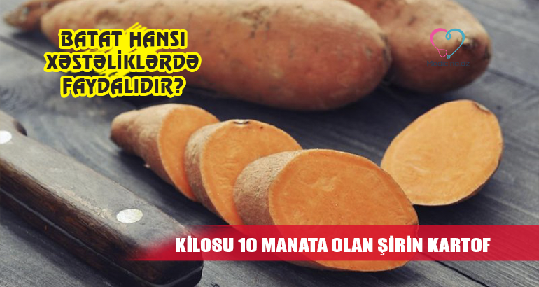 Kilosu 10 manata olan şirin kartof –  Batat hansı xəstəliklərdə faydalıdır?