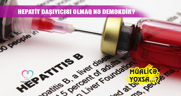 Hepatit daşıyıcısı olmaq nə deməkdir? –  Müalicə, yoxsa...?