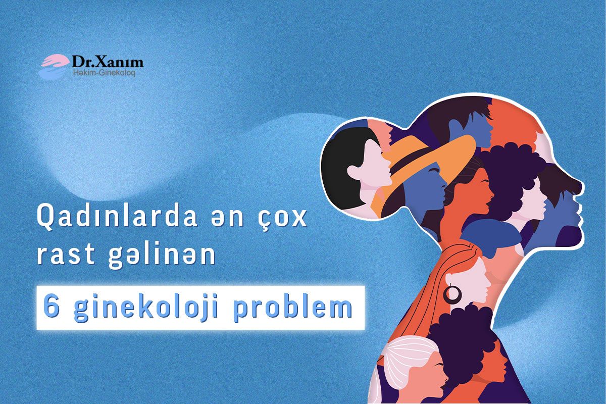 Qadınlarda ən çox rast gəlinən  6 ginekoloji problem