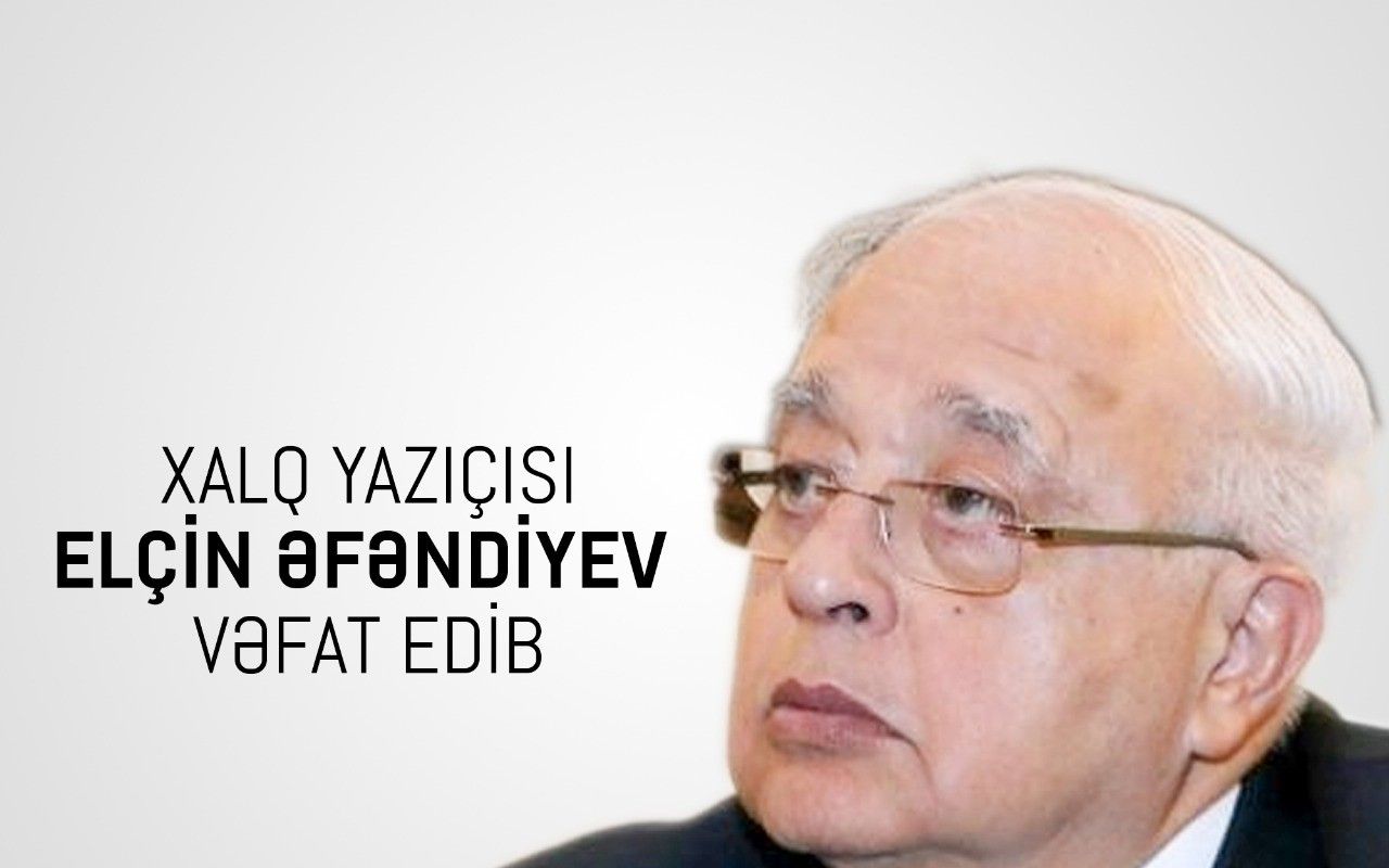 Elçin Əfəndiyev vəfat etdi 
