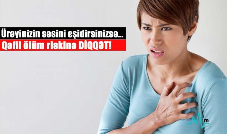 Ürəyinizin səsini eşidirsinizsə… -  Qəfil ölüm riskinə DİQQƏT!