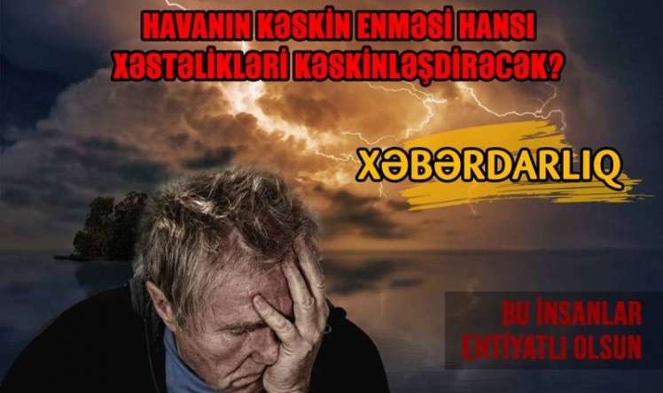 Havanın kəskin enməsi hansı xəstəlikləri kəskinləşdirəcək? -  Bu insanlar ehtiyatlı olsun