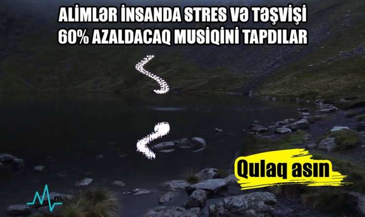 Alimlər insanda stress və təşvişi 60% azaldacaq musiqini tapdılar –  Qulaq asın – VİDEO