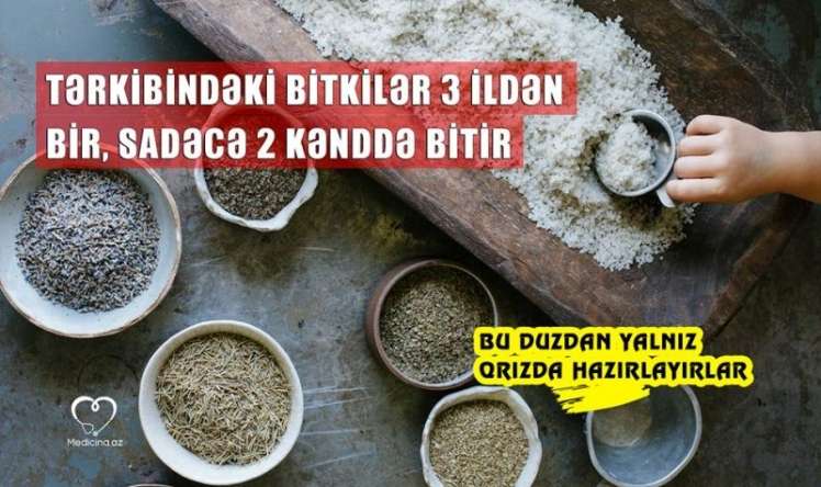  - Tərkibindəki bitkilər 3 ildən bir, sadəcə 2 kənddə bitir Bu duzdan yalnız Qrızda hazırlayırlar