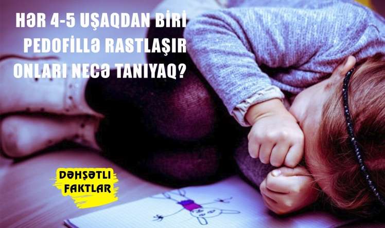 Hər 4-5 uşaqdan biri pedofillə rastlaşır: onları necə tanıyaq? -  DƏHŞƏTLİ FAKTLAR