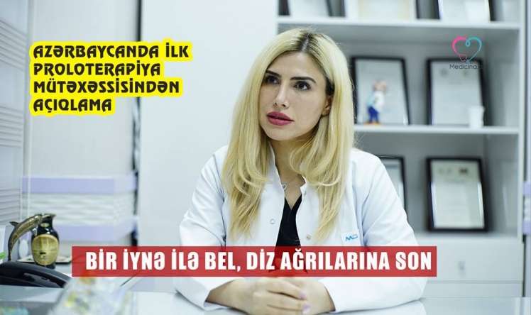 Bir iynə ilə bel, diz ağrılarına son –  Azərbaycanda ilk proloterapiya mütəxəssisindən açıqlama