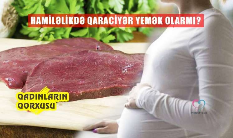  –Hamiləlikdə qaraciyər yemək olarmı?  Qadınların qorxusu