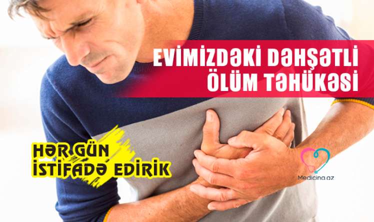 Evimizdəki dəhşətli ölüm təhlükəsi –  HƏR GÜN İSTİFADƏ EDİRİK