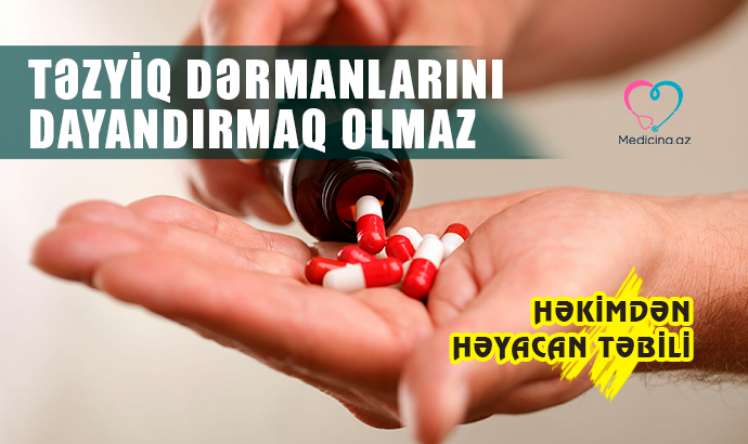  TƏZYİQ DƏRMANLARINI DAYANDIRMAQ OLMAZ Həkimdən həyəcan  təbili: