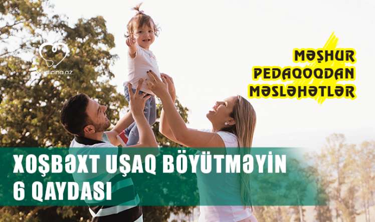  – MƏŞHUR PEDAQOQDAN MƏSLƏHƏTLƏR Xoşbəxt uşaq böyütməyin 6 qaydası