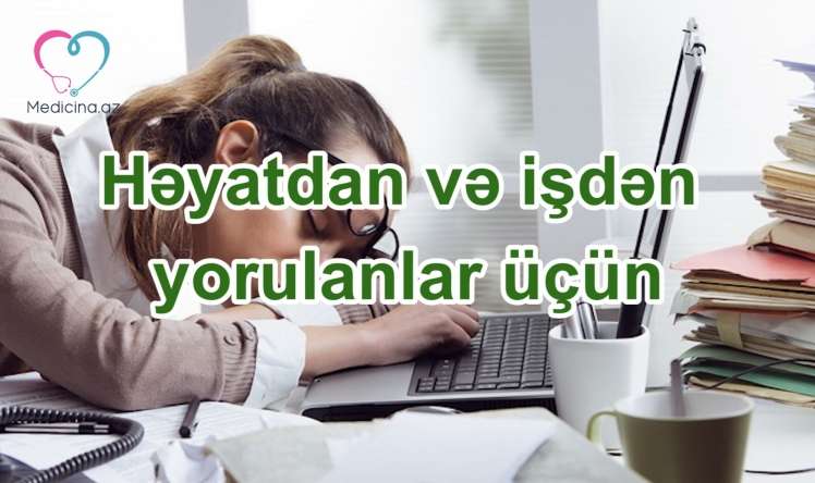 Həyatdan və işdən yorulanlar üçün –  5 gücartırıcı ELİKSİR 