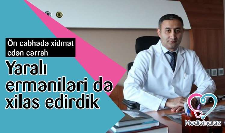 Yaralı erməniləri də xilas edirdik - Ön cəbhədə xidmət edən cərrah 