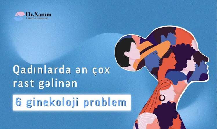 Qadınlarda ən çox rast gəlinən  6 ginekoloji problem